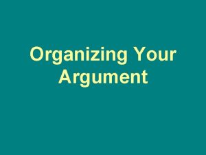 Organizing Your Argument What is an argument An