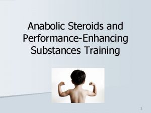 Anabolic Steroids and PerformanceEnhancing Substances Training 1 Definition