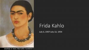 Frida Kahlo July 6 1907 July 13 1954