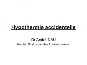 Hypothermie accidentelle Dr Andr NAU Hpital dInstruction des