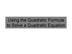 Using the Quadratic Formula to Solve a Quadratic