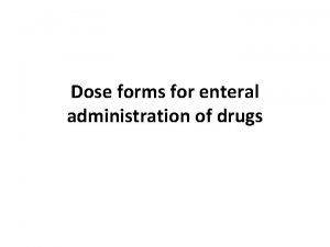 Dose forms for enteral administration of drugs Enteral
