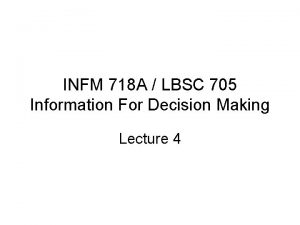 INFM 718 A LBSC 705 Information For Decision