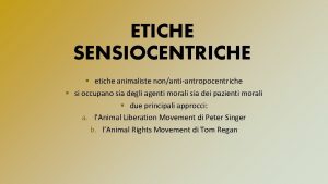 ETICHE SENSIOCENTRICHE etiche animaliste nonantiantropocentriche si occupano sia