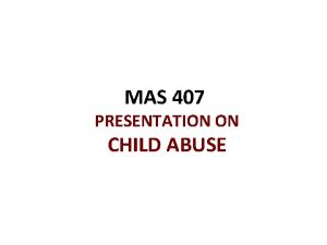 MAS 407 PRESENTATION ON CHILD ABUSE Child Abuse