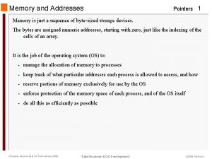 Memory and Addresses Pointers 1 Memory is just