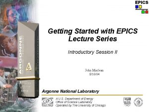 Getting Started with EPICS Lecture Series Introductory Session