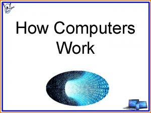 How Computers Work Starter Complete the Binary starter