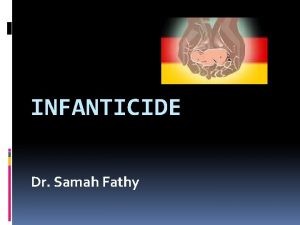 INFANTICIDE Dr Samah Fathy Objectives Definition Medicolegal aspects