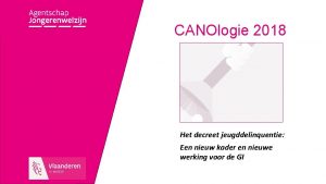 CANOlogie 2018 Het decreet jeugddelinquentie Een nieuw kader