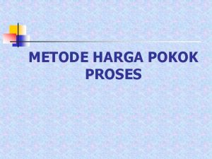 METODE HARGA POKOK PROSES CIRI METODE HP PROSES