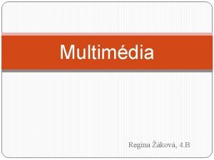 Multimdia Regina kov 4 B Multimdia oblast informanch