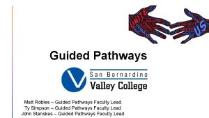 Guided Pathways Matt Robles Guided Pathways Faculty Lead