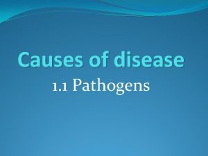 Causes of disease 1 1 Pathogens Starter What