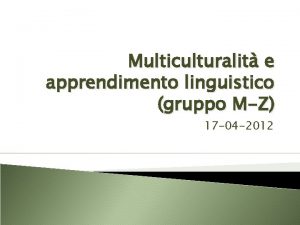 Multiculturalit e apprendimento linguistico gruppo MZ 17 04