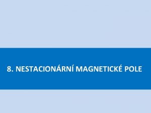 8 NESTACIONRN MAGNETICK POLE Veliiny popisujc magnetick pole