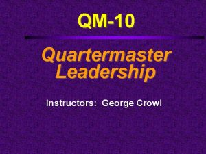 QM10 Quartermaster Leadership Instructors George Crowl Course Outline