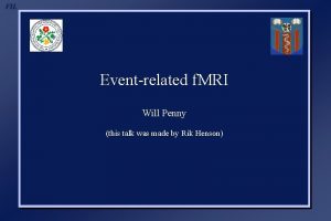 FIL Eventrelated f MRI Will Penny this talk