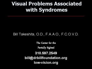 Visual Problems Associated with Syndromes Bill Takeshita O