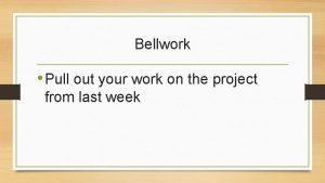 Bellwork Pull out your work on the project