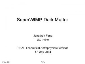 Super WIMP Dark Matter Jonathan Feng UC Irvine