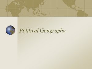 Political Geography I State and Nation A state