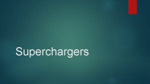 Superchargers Overview Benefits of supercharging How does a