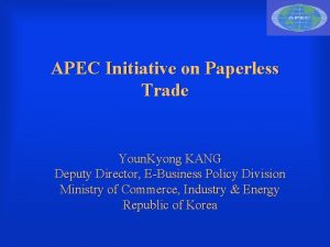 APEC Initiative on Paperless Trade Youn Kyong KANG