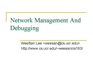 Network Management And Debugging Wee San Lee weesancs