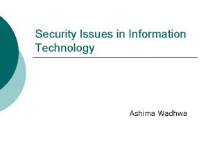 Security Issues in Information Technology Ashima Wadhwa What