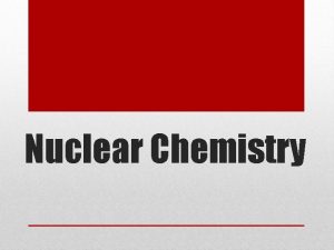 Nuclear Chemistry Chemical Nuclear Involve electrons Affected external