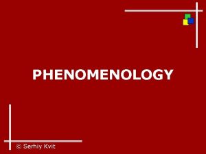 PHENOMENOLOGY Serhiy Kvit Edmund Husserl 1859 1938 phenomenology