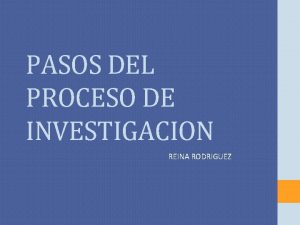 PASOS DEL PROCESO DE INVESTIGACION REINA RODRIGUEZ PASO