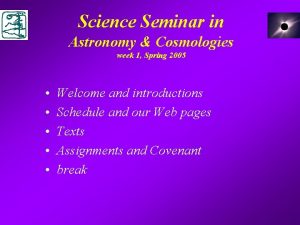 Science Seminar in Astronomy Cosmologies week 1 Spring