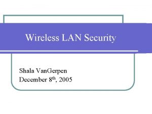 Wireless LAN Security Shala Van Gerpen December 8