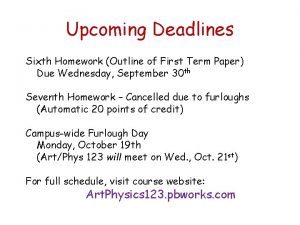 Upcoming Deadlines Sixth Homework Outline of First Term