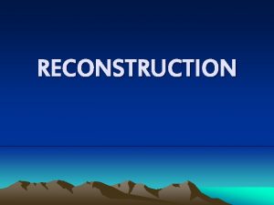 RECONSTRUCTION Reconstruction was l The federal governments controversial