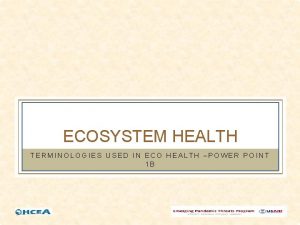 ECOSYSTEM HEALTH TERMINOLOGIES USED IN ECO HEALTH POWER