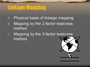Linkage Mapping Physical basis of linkage mapping B