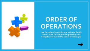 ORDER OF OPERATIONS Use the order of operations