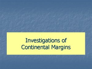 Investigations of Continental Margins JOIDES Resolution is the