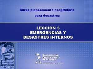 Curso planeamiento hospitalario para desastres LECCIN 5 EMERGENCIAS