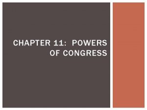 CHAPTER 11 POWERS OF CONGRESS CONGRESSIONAL POWER The