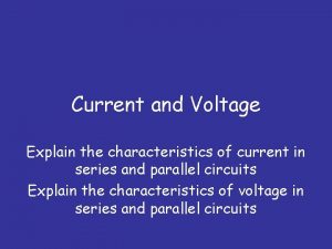 Current and Voltage Explain the characteristics of current