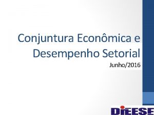 Conjuntura Econmica e Desempenho Setorial Junho2016 Economia Poltica