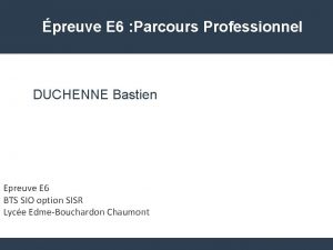 preuve E 6 Parcours Professionnel DUCHENNE Bastien Epreuve