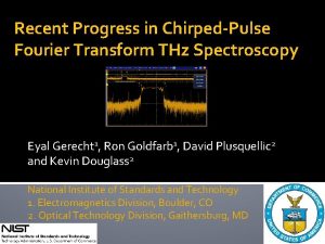 Recent Progress in ChirpedPulse Fourier Transform THz Spectroscopy