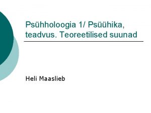 Pshholoogia 1 Pshika teadvus Teoreetilised suunad Heli Maaslieb