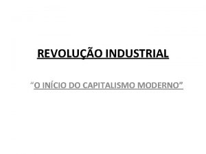 REVOLUO INDUSTRIAL O INCIO DO CAPITALISMO MODERNO NEOCOLONIALISMO