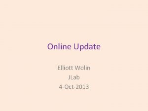 Online Update Elliott Wolin JLab 4 Oct2013 Outline